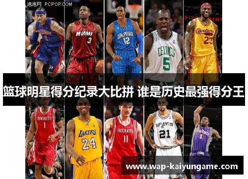 篮球明星得分纪录大比拼 谁是历史最强得分王