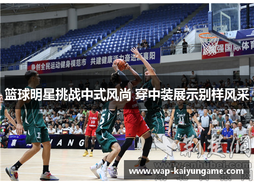篮球明星挑战中式风尚 穿中装展示别样风采